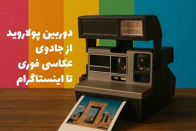 تاریخچه دوربین پولاروید: از جادوی عکاسی فوری تا اینستاگرام